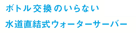 ボトル交換のいらない水道直結式ウォーターサーバー